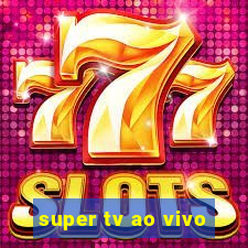 super tv ao vivo